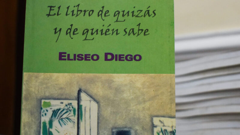 El libro de quizás y de quién sabe, by the remarkable maestro Eliseo Diego