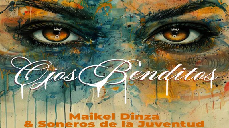 Ojos Benditos, estrena Maikel Dinza & Soneros de la Juventud